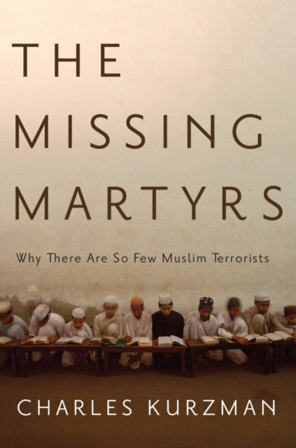 Kurzman Charles (Professor Of Sociology Professor Of Sociology University Of North Carolina Chapel Hill) - The Missing Martyrs Why There Are So Few Muslim Terrorists? - Hardcover