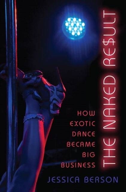 Berson Jessica (Lecturer In Dramatic Arts Lecturer In Dramatic Arts Harvard University) - The Naked Result How Exotic Dance Became Big Business - Hardcover