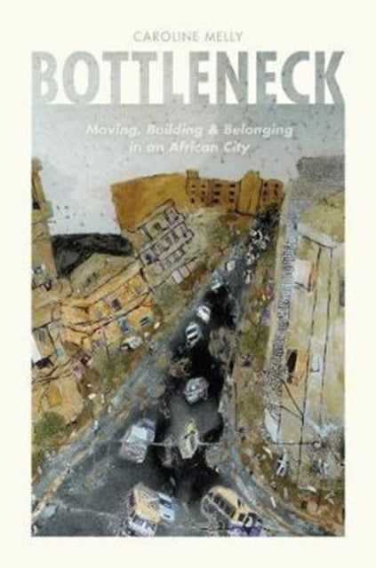 Melly Caroline - Bottleneck Moving Building And Belonging In An African City - Paperback
