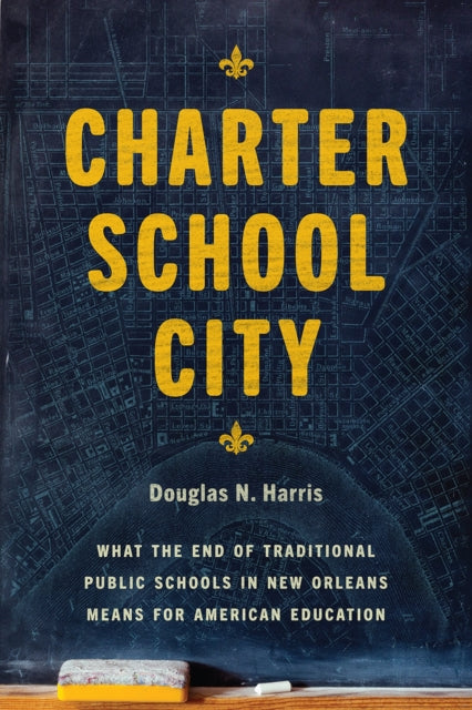 Harris Douglas N - Charter School City What The End Of Traditional Public Schools In New Orleans Means For American Education - Paperback