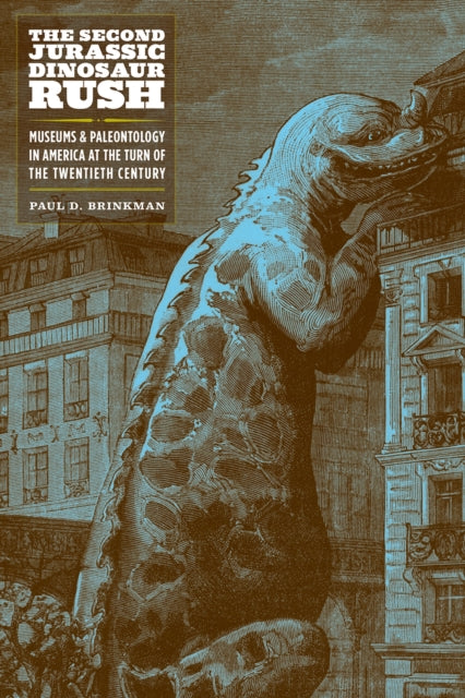 Brinkman Paul D. - The Second Jurassic Dinosaur Rush Museums And Paleontology In America At The Turn Of The Twentieth Century - Paperback