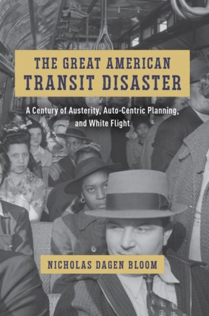 Bloom Nicholas Dagen - The Great American Transit Disaster A Century Of Austerity Auto - Centric Planning And White Flight - Hardcover