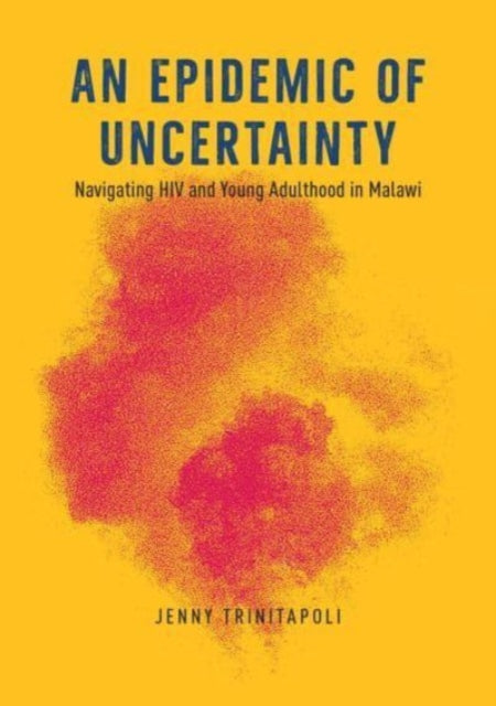 Trinitapoli Jenny - An Epidemic Of Uncertainty Navigating Hiv And Young Adulthood In Malawi - Paperback