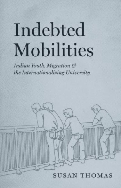 Thomas Susan - Indebted Mobilities Indian Youth Migration And The Internationalizing University - Paperback