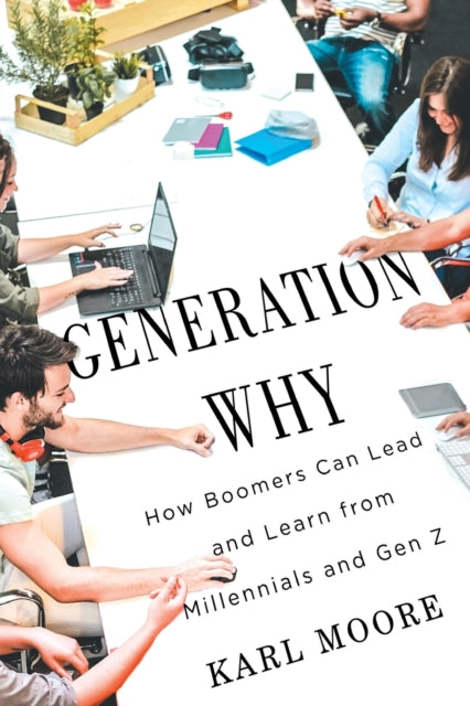 Moore Karl - Generation Why How Boomers Can Lead And Learn From Millennials And Gen Z - Paperback