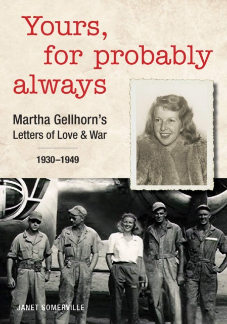 Yours For Probably Always Martha Gellhorn's Letters Of Love And War 1930 - 1949