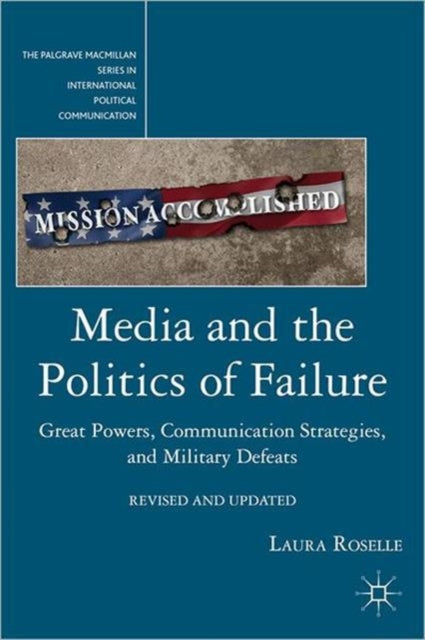 Roselle L. - Media And The Politics Of Failure Great Powers Communication Strategies And Military Defeats - Paperback