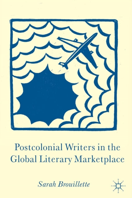 Brouillette S. - Postcolonial Writers In The Global Literary Marketplace - Paperback