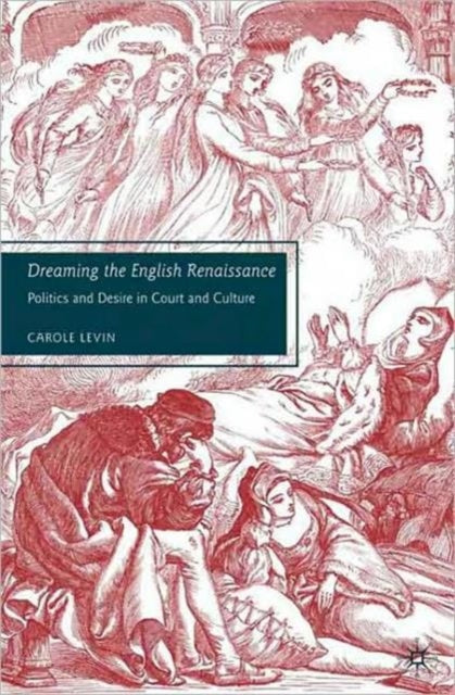 Levin C. - Dreaming The English Renaissance Politics And Desire In Court And Culture - Paperback