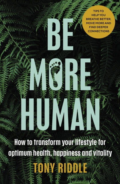 Riddle Tony - Be More Human How To Transform Your Lifestyle For Optimum Health Happiness And Vitality - Paperback