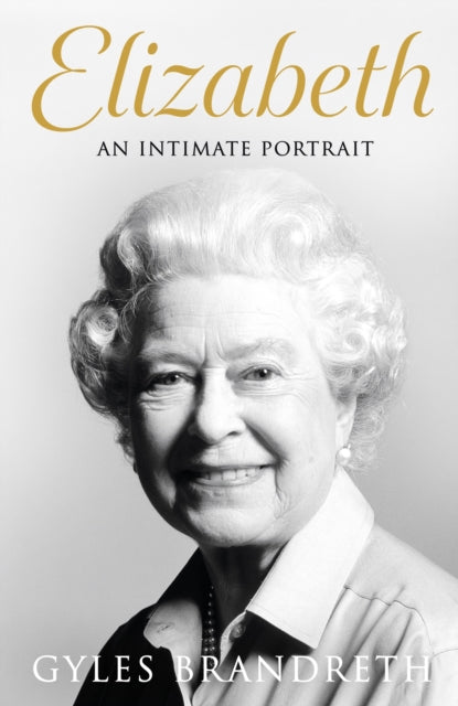 Brandreth Gyles - Elizabeth An Intimate Portrait From The Writer Who Knew Her And Her Family For Over Fifty Years - Hardcover