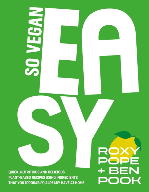 So Vegan: Easy Quick Nutritious And Delicious Plant - Based Recipes Using Ingredients That You (Probably) Already Have At Home