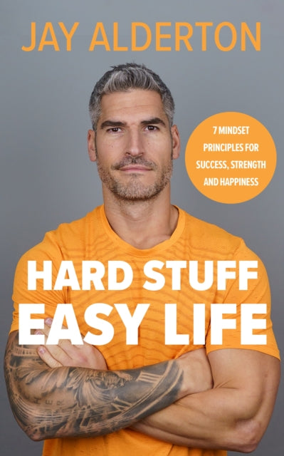 Alderton Jay - Hard Stuff Easy Life 7 Mindset Principles For Success Strength And Happiness - Hardcover