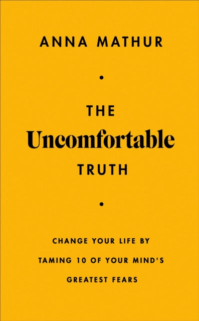 The Uncomfortable Truth Change Your Life By Taming 10 Of Your Mind's Greatest Fears
