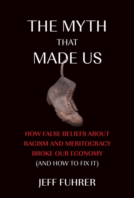 Fuhrer Jeff - The Myth That Made Us How False Beliefs About Racism And Meritocracy Broke Our Economy (And How To Fix It) - Hardcover