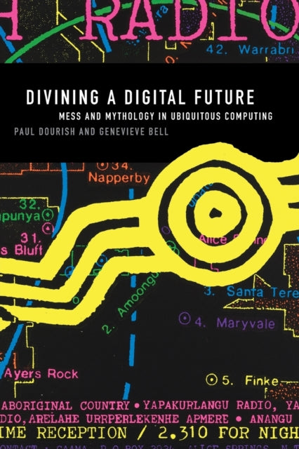 Bell Genevieve (Intel Fellow And Director User Experience Research Intel) - Divining A Digital Future Mess And Mythology In Ubiquitous Computing - Paperback