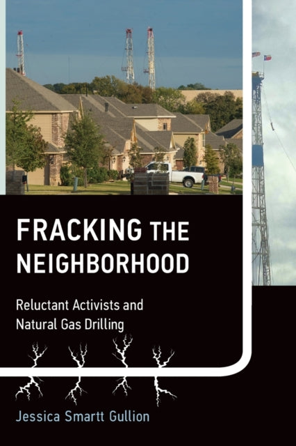 Gullion Jessica Smartt (Assistant Professor Texas Woman's University) - Fracking The Neighborhood Reluctant Activists And Natural Gas Drilling - Paperback
