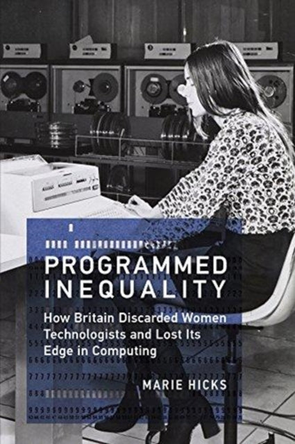 Hicks Mar - Programmed Inequality How Britain Discarded Women Technologists And Lost Its Edge In Computing - Paperback