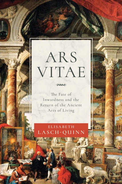 Lasch - Quinn Elisabeth - Ars Vitae The Fate Of Inwardness And The Return Of The Ancient Arts Of Living - Paperback