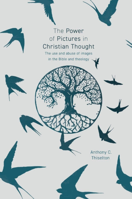 Thiselton Professor Anthony - The Power Of Pictures In Christian Thought The Use And Abuse Of Images In The Bible And Theology - Paperback