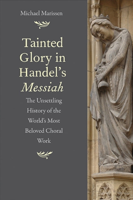 Marissen Michael - Tainted Glory In Handels Messiah The Unsettling History Of The Worlds Most Beloved Choral Work - Hardcover