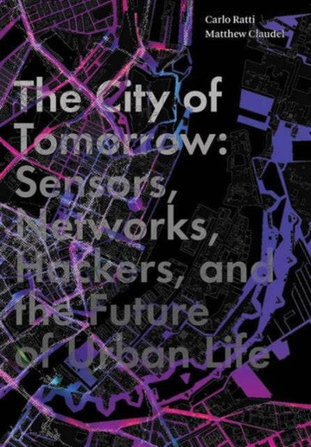 Claudel Matthew - The City Of Tomorrow Sensors Networks Hackers And The Future Of Urban Life - Hardcover