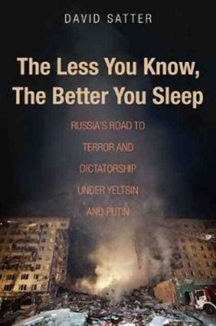 Satter David - The Less You Know The Better You Sleep Russia's Road To Terror And Dictatorship Under Yeltsin And Putin - Paperback