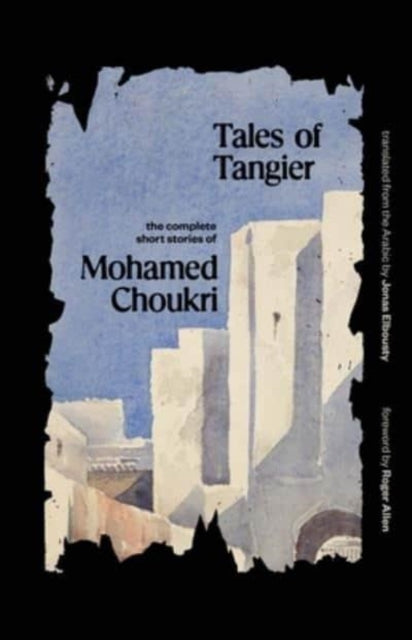 Choukri Mohamed - Tales Of Tangier The Complete Short Stories Of Mohamed Choukri - Paperback