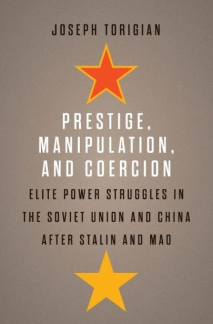 Torigian Joseph - Prestige Manipulation And Coercion Elite Power Struggles In The Soviet Union And China After Stalin And Mao - Hardcover