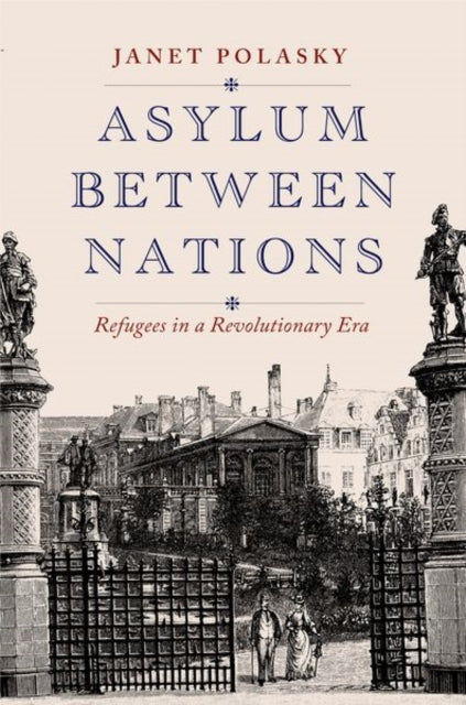 Polasky Janet - Asylum Between Nations Refugees In A Revolutionary Era - Hardcover
