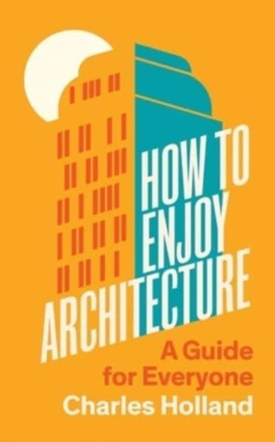 Holland Charles - How To Enjoy Architecture A Guide For Everyone - Hardcover
