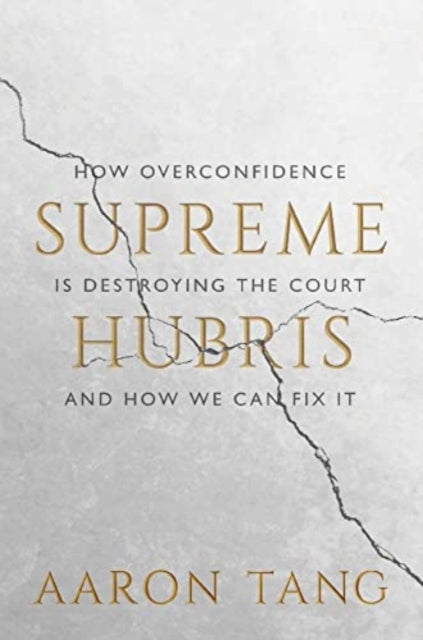 Tang Aaron - Supreme Hubris How Overconfidence Is Destroying The Court And How We Can Fix It - Hardcover
