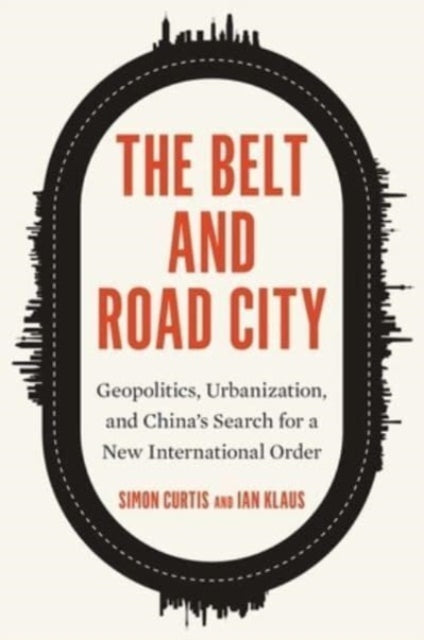 Klaus Ian - The Belt And Road City Geopolitics Urbanization And Chinas Search For A New International Order - Hardcover