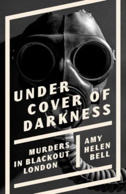 Bell Amy Helen - Under Cover Of Darkness Murders In Blackout London - Hardcover