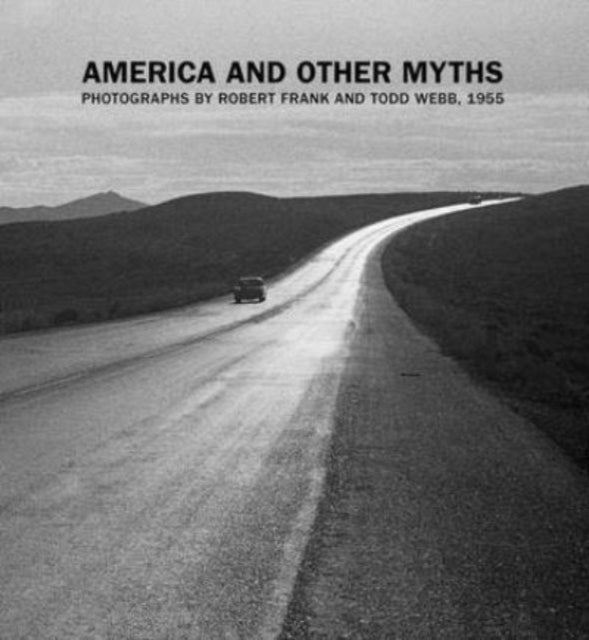 Volpe Lisa - America And Other Myths Photographs By Robert Frank And Todd Webb 1955 - Hardcover