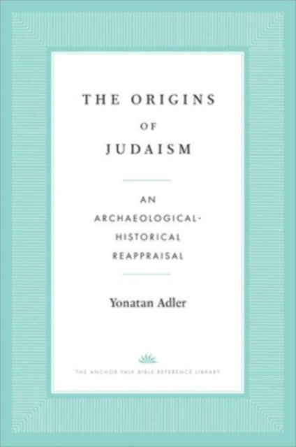 Adler Yonatan - The Origins Of Judaism An Archaeological - Historical Reappraisal - Paperback