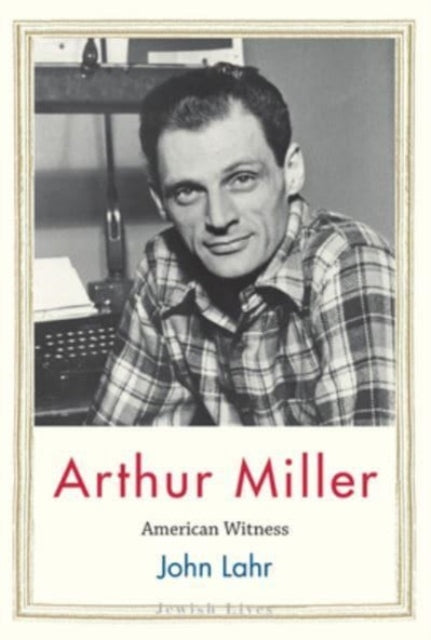 Lahr John - Arthur Miller American Witness - Paperback