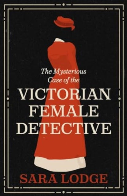 Lodge Sara - The Mysterious Case Of The Victorian Female Detective - Hardcover