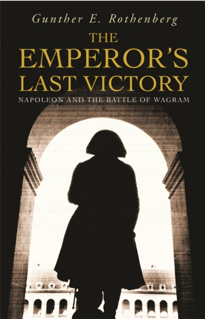 Rothenberg Gunther E - The Emperor's Last Victory Napoleon And The Battle Of Wagram - Paperback
