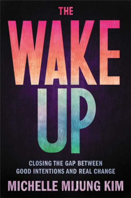 Kim Michelle M - The Wake Up Closing The Gap Between Good Intentions And Real Change - Hardcover