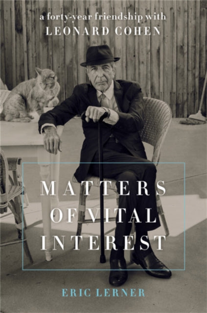 Matters Of Vital Interest A Forty - Year Friendship With Leonard Cohen