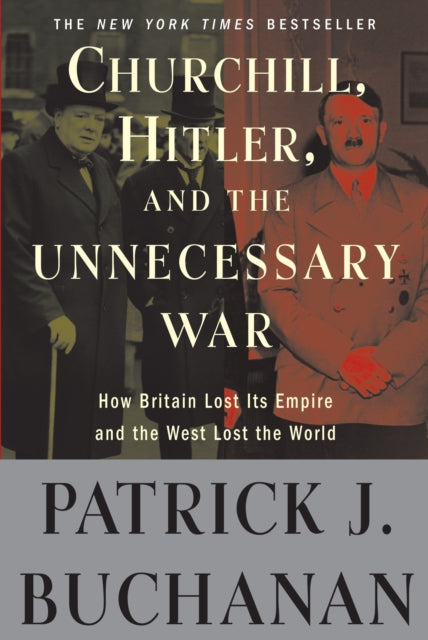 Buchanan Patrick J. - Churchill Hitler And " The Unnecessary War" How Britain Lost Its Empire And The West Lost The World - Paperback