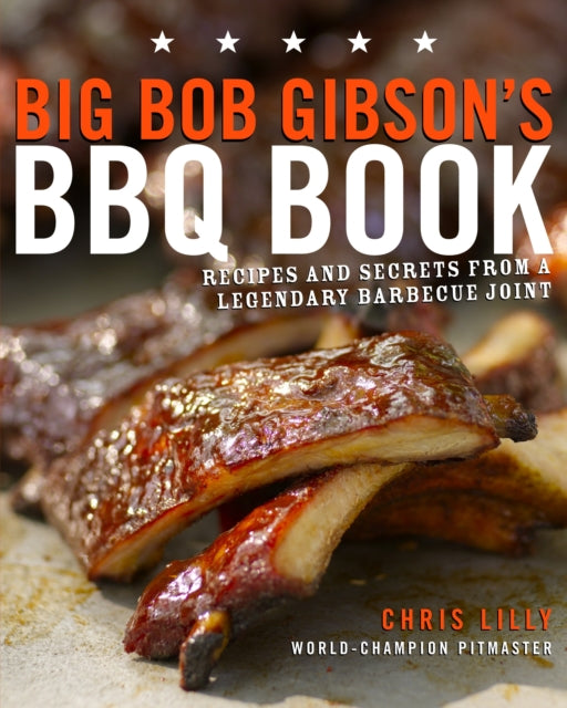 Lilly Chris - Big Bob Gibson's Bbq Book Recipes And Secrets From A Legendary Barbecue Joint: A Cookbook - Paperback
