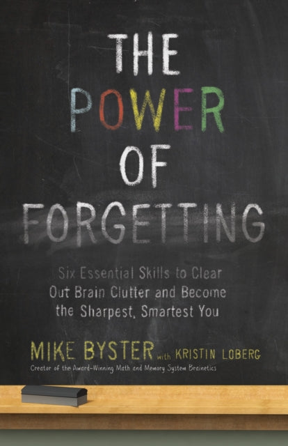 Byster Mike - The Power Of Forgetting Six Essential Skills To Clear Out Brain Clutter And Become The Sharpest Smartest You - Paperback