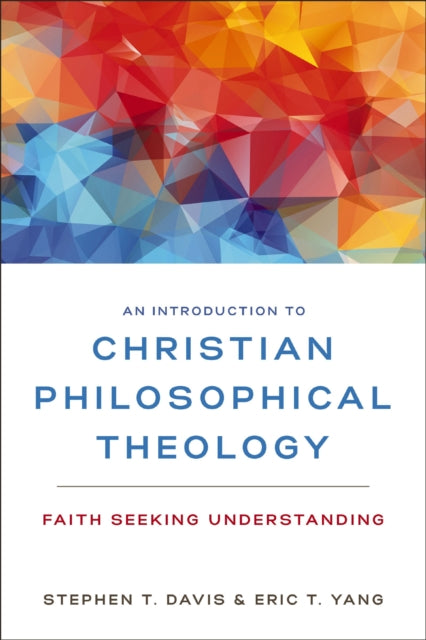 Yang Eric T. - An Introduction To Christian Philosophical Theology Faith Seeking Understanding - Paperback