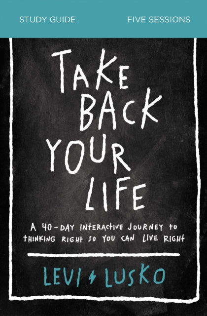 Lusko Levi - Take Back Your Life Study Guide A 40 - Day Interactive Journey To Thinking Right So You Can Live Right - Paperback