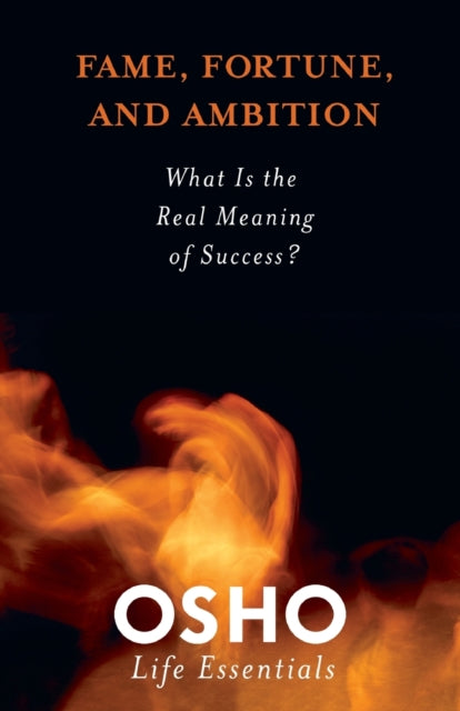 Osho - Fame Fortune And Ambition What Is The Value In Striving For Worldly Success? - Paperback