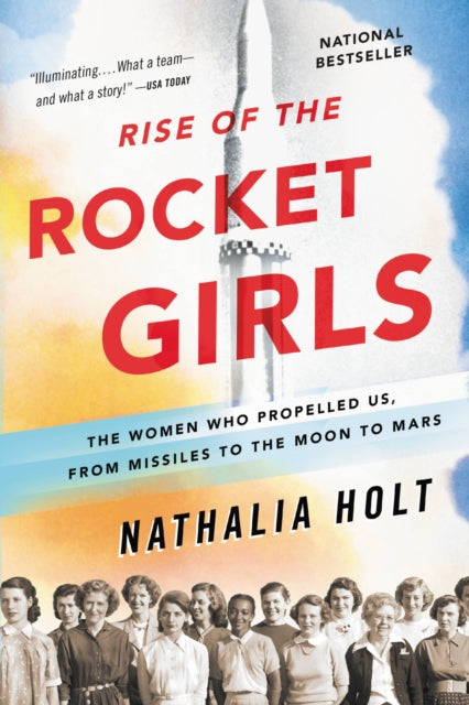 Holt Nathalia - Rise Of The Rocket Girls The Women Who Propelled Us From Missiles To The Moon To Mars - Paperback