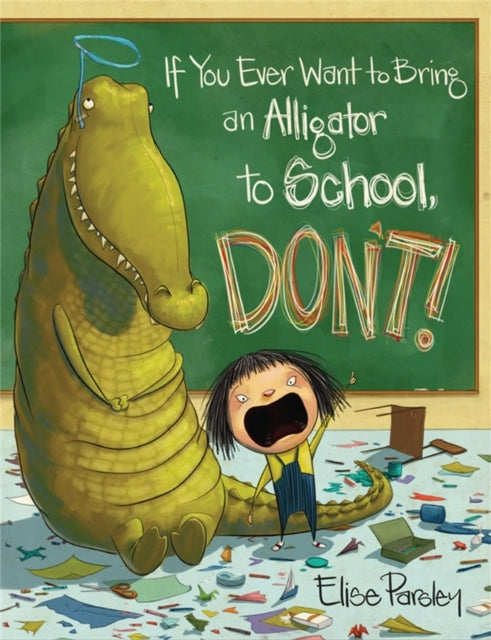 Parsley Elise - If You Ever Want To Bring An Alligator To School Don't! - Hardcover