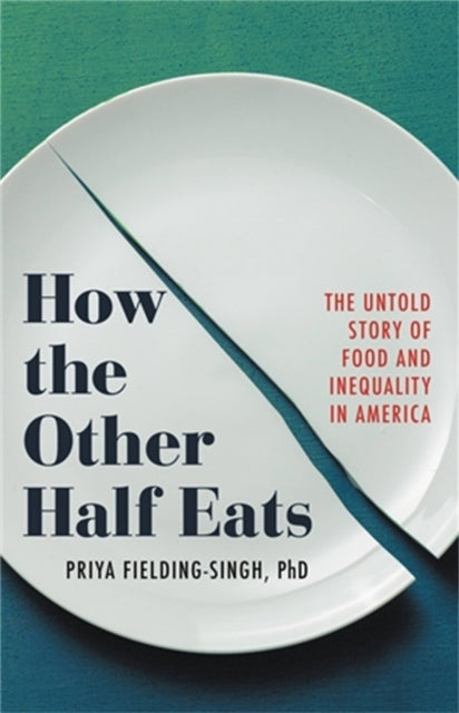 Fielding - Singh Priya - How The Other Half Eats The Untold Story Of Food And Inequality In America - Hardcover